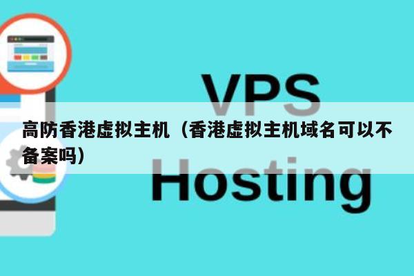 高防香港虚拟主机（香港虚拟主机域名可以不备案吗） 第1张